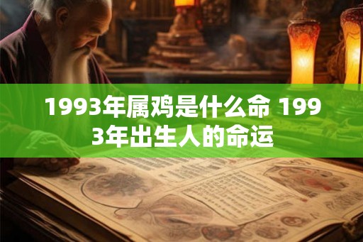 1993年属鸡是什么命 1993年出生人的命运