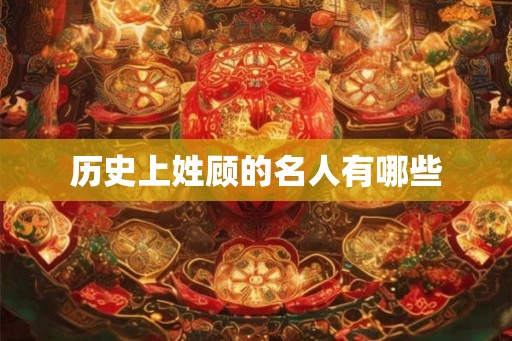 历史上姓顾的名人有哪些