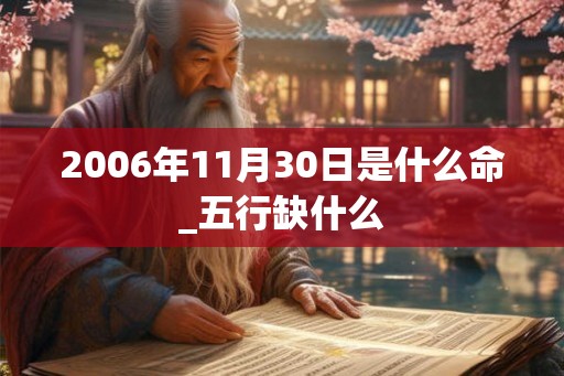 2006年11月30日是什么命_五行缺什么