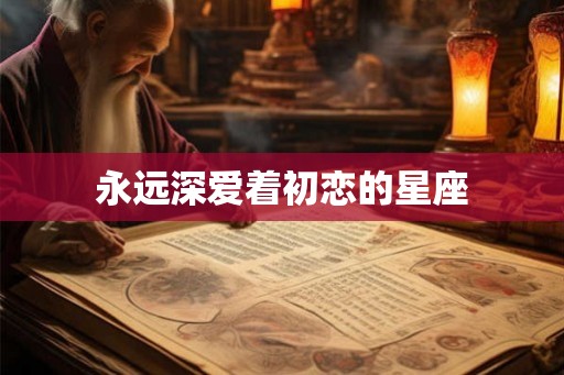 永远深爱着初恋的星座