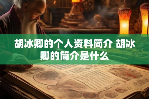胡冰卿的个人资料简介 胡冰卿的简介是什么