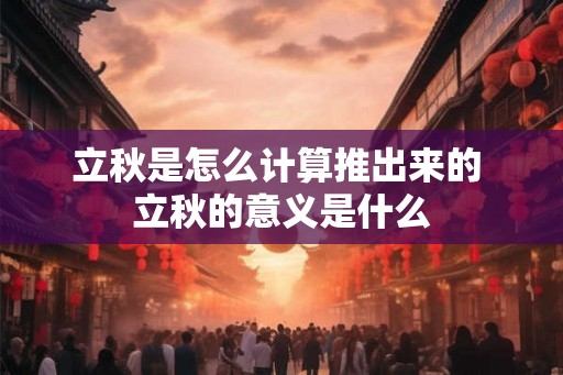 立秋是怎么计算推出来的 立秋的意义是什么
