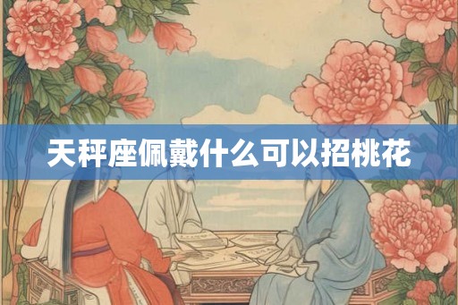 天秤座佩戴什么可以招桃花