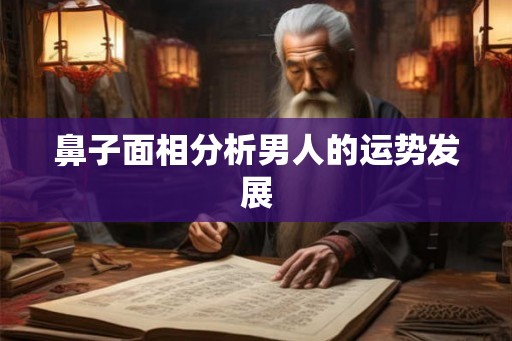 鼻子面相分析男人的运势发展