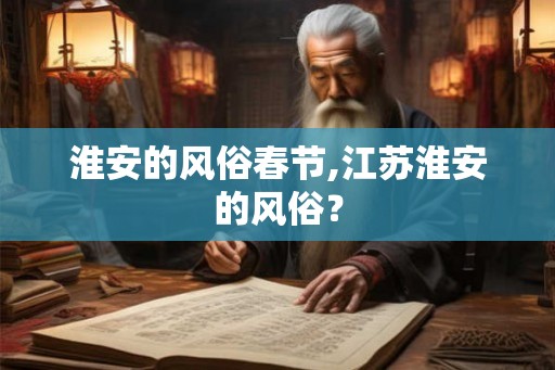 淮安的风俗春节,江苏淮安的风俗？