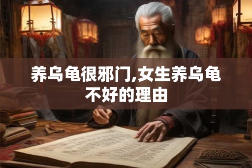 养乌龟很邪门,女生养乌龟不好的理由