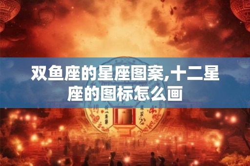双鱼座的星座图案,十二星座的图标怎么画