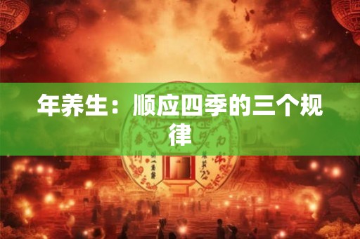 年养生:顺应四季的三个规律 年养生:顺应四季的三个规律