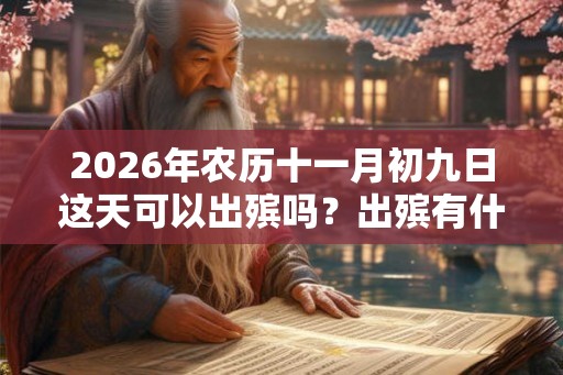 2026年农历十一月初九日这天可以出殡吗？出殡有什么禁忌？