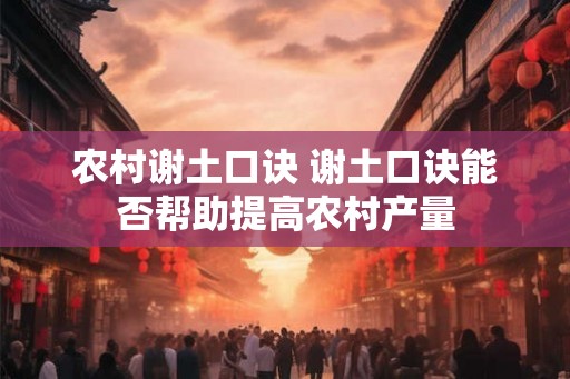 农村谢土口诀 谢土口诀能否帮助提高农村产量