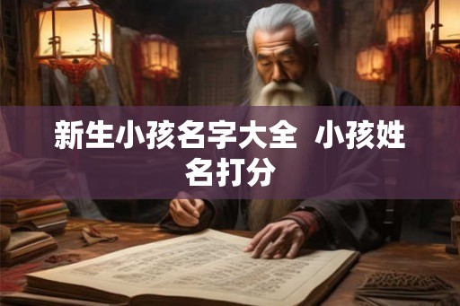 新生小孩名字大全  小孩姓名打分