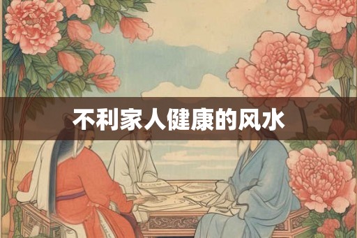 不利家人健康的风水