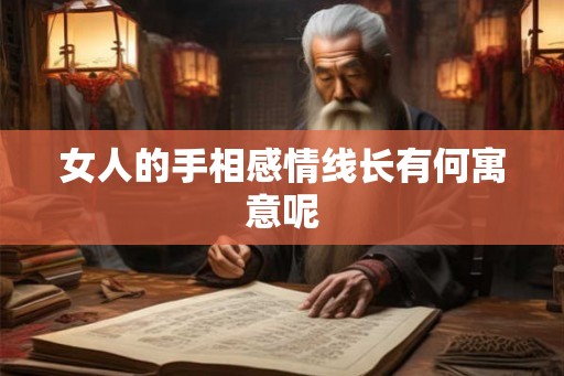 女人的手相感情线长有何寓意呢 女人的手相感情线长有何寓意呢