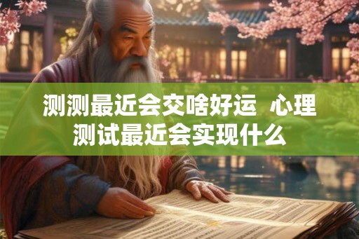 测测最近会交啥好运  心理测试最近会实现什么