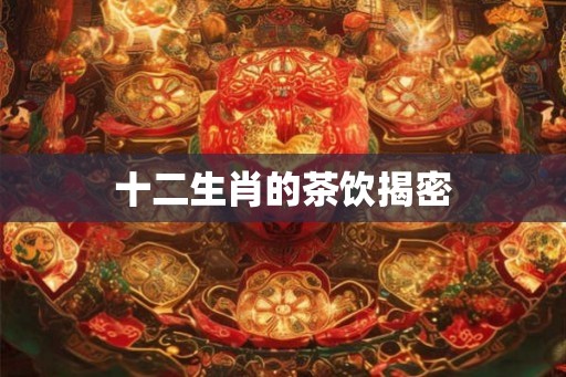 十二生肖的茶饮揭密