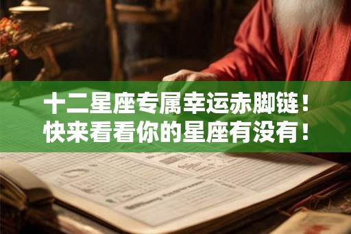 十二星座专属幸运赤脚链!快来看看你的星座有没有! 十二星座专属幸运赤脚链!快来看看你的星座有没有!