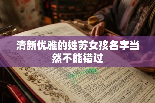 清新优雅的姓苏女孩名字当然不能错过