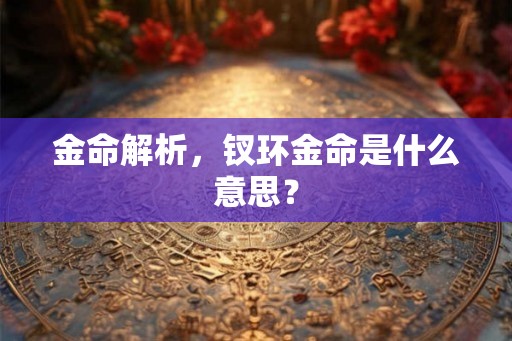 金命解析，钗环金命是什么意思？