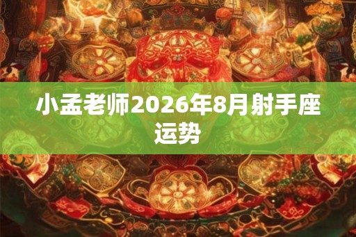 小孟老师2026年8月射手座运势