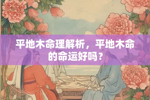 平地木命理解析，平地木命的命运好吗？