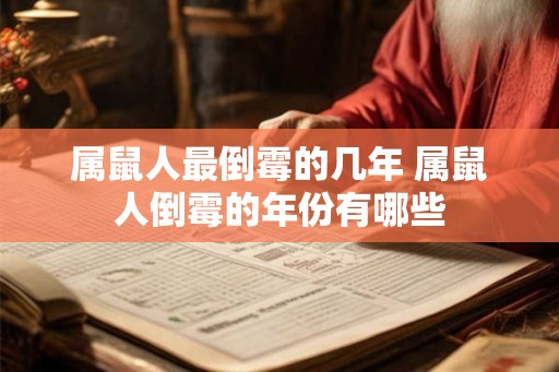 属鼠人最倒霉的几年 属鼠人倒霉的年份有哪些