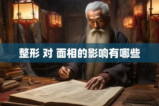 整形 对 面相的影响有哪些