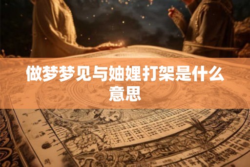 做梦梦见与妯娌打架是什么意思