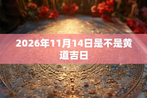 2026年11月14日是不是黄道吉日