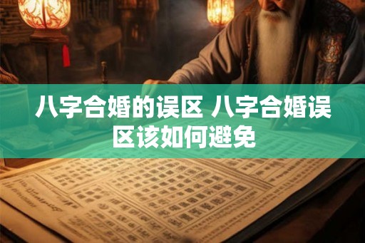 八字合婚的误区 八字合婚误区该如何避免