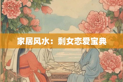 家居风水：剩女恋爱宝典
