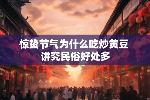 惊蛰节气为什么吃炒黄豆 讲究民俗好处多