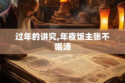 过年的讲究,年夜饭主张不喝汤