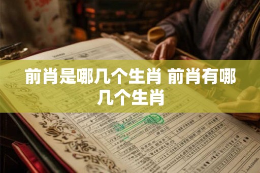 前肖是哪几个生肖 前肖有哪几个生肖