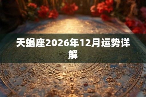 天蝎座2026年12月运势详解