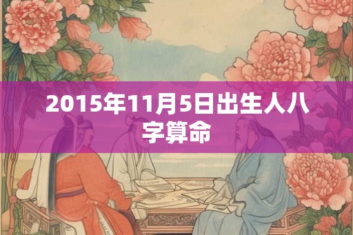 2015年11月5日出生人八字算命
