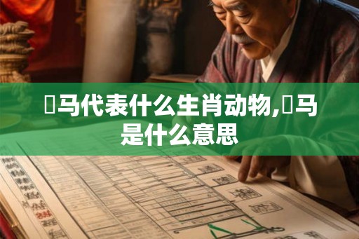 跔马代表什么生肖动物,骉马是什么意思