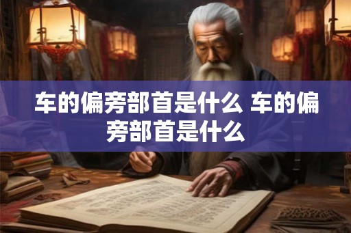 车的偏旁部首是什么 车的偏旁部首是什么