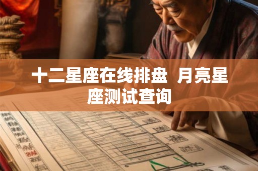 十二星座在线排盘  月亮星座测试查询