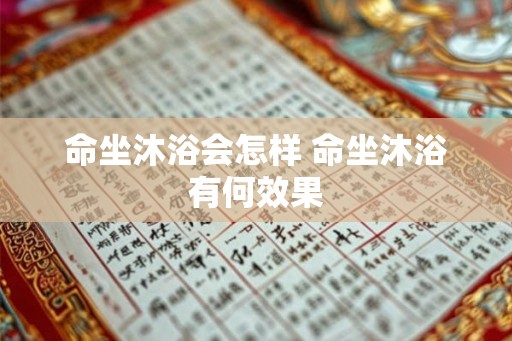 命坐沐浴会怎样 命坐沐浴有何效果
