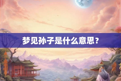 梦见孙子是什么意思？