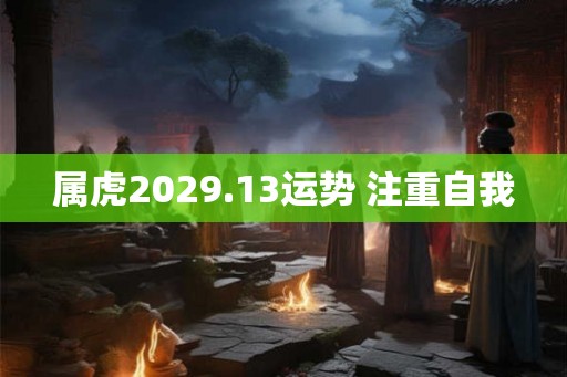 属虎2029.13运势 注重自我