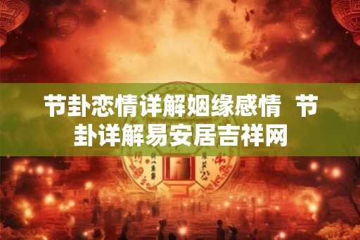 节卦恋情详解姻缘感情  节卦详解易安居吉祥网