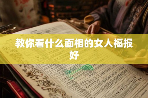 教你看什么面相的女人福报好
