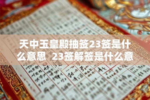 天中玉皇殿抽签23签是什么意思  23签解签是什么意思