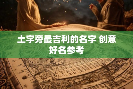 土字旁最吉利的名字 创意好名参考