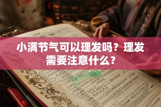 小满节气可以理发吗？理发需要注意什么？