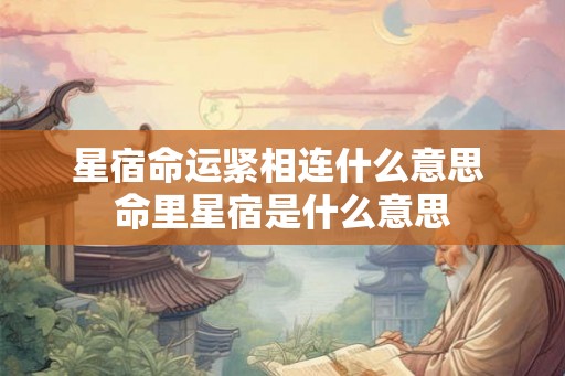 星宿命运紧相连什么意思 命里星宿是什么意思