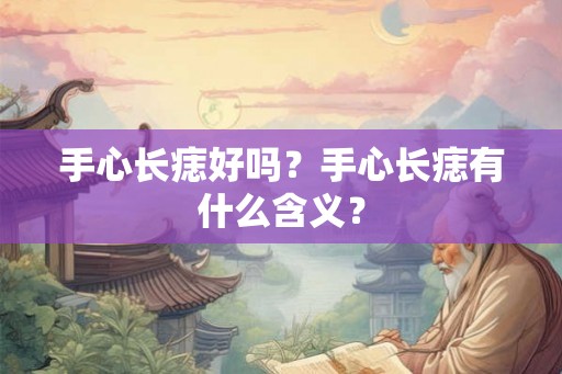 手心长痣好吗？手心长痣有什么含义？