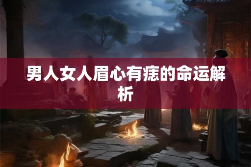 男人女人眉心有痣的命运解析
