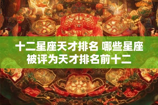 十二星座天才排名 哪些星座被评为天才排名前十二